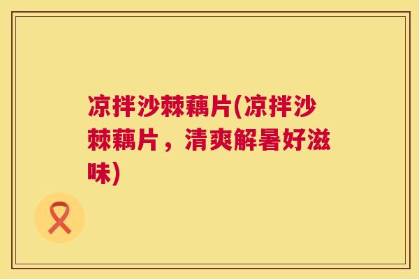 凉拌沙棘藕片(凉拌沙棘藕片，清爽解暑好滋味)