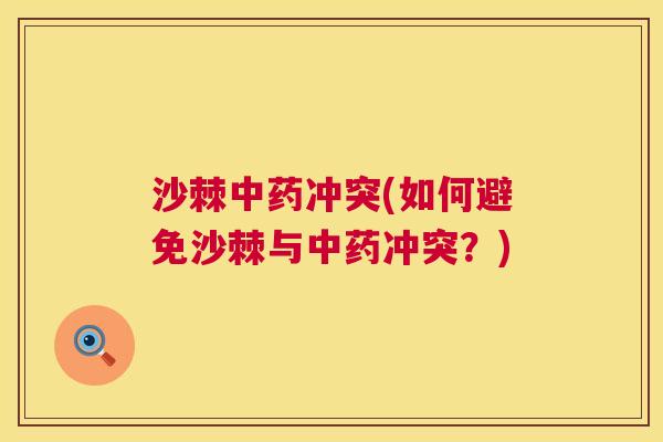 沙棘中药冲突(如何避免沙棘与中药冲突？)