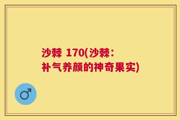 沙棘 170(沙棘：补气养颜的神奇果实)