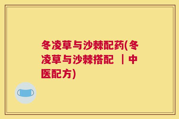 冬凌草与沙棘配药(冬凌草与沙棘搭配 ｜中医配方)