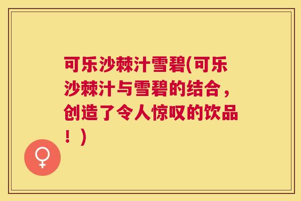 可乐沙棘汁雪碧(可乐沙棘汁与雪碧的结合，创造了令人惊叹的饮品！)