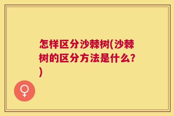 怎样区分沙棘树(沙棘树的区分方法是什么？)