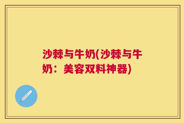 沙棘与牛奶(沙棘与牛奶：美容双料神器)