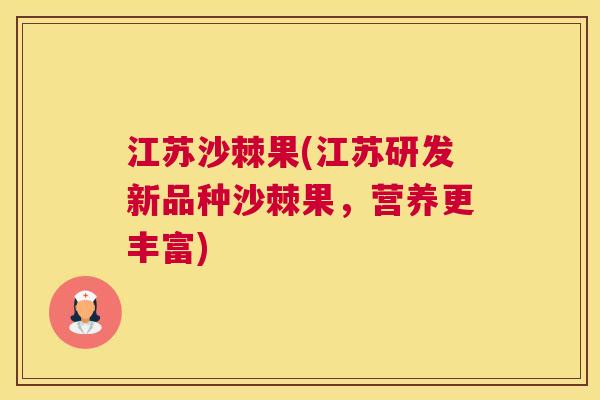 江苏沙棘果(江苏研发新品种沙棘果，营养更丰富)