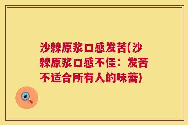沙棘原浆口感发苦(沙棘原浆口感不佳：发苦不适合所有人的味蕾)
