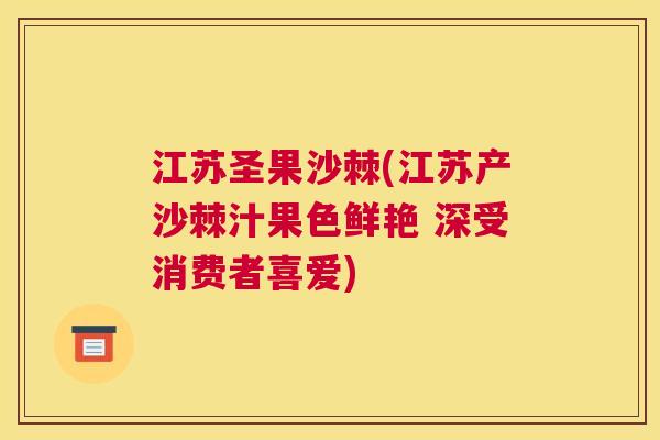 江苏圣果沙棘(江苏产沙棘汁果色鲜艳 深受消费者喜爱)