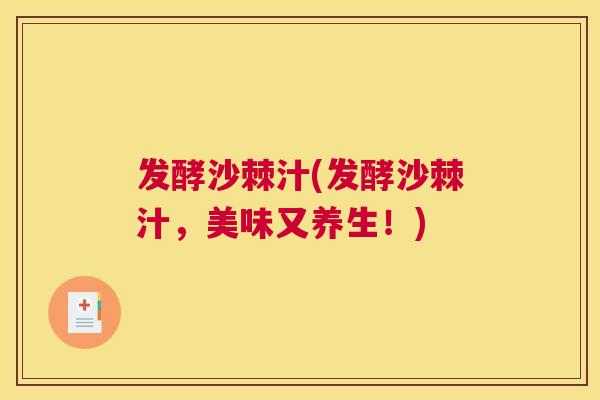 发酵沙棘汁(发酵沙棘汁，美味又养生！)