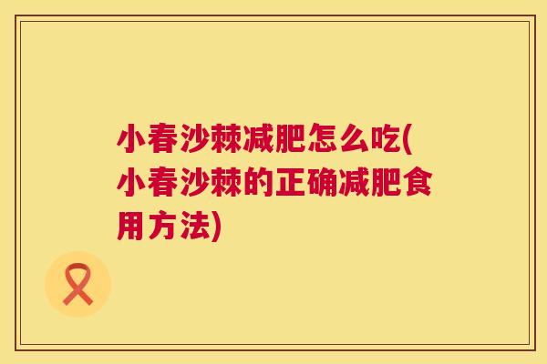 小春沙棘减肥怎么吃(小春沙棘的正确减肥食用方法)