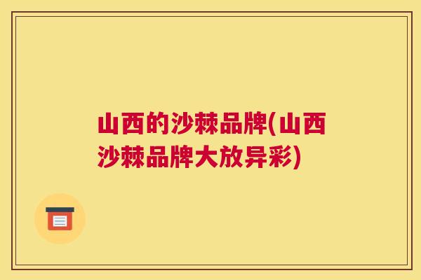 山西的沙棘品牌(山西沙棘品牌大放异彩)