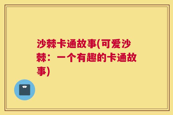 沙棘卡通故事(可爱沙棘：一个有趣的卡通故事)