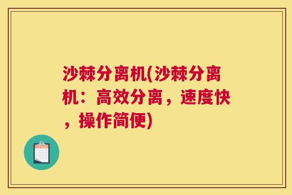 沙棘分离机(沙棘分离机：高效分离，速度快，操作简便)
