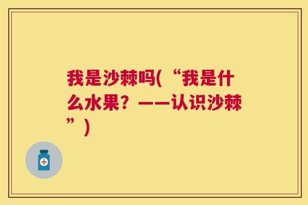 我是沙棘吗(“我是什么水果？——认识沙棘”)