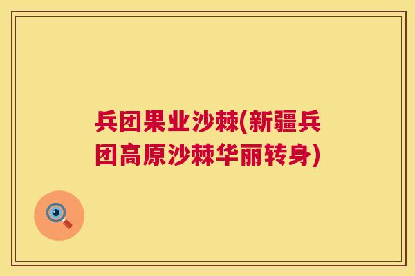 兵团果业沙棘(新疆兵团高原沙棘华丽转身)