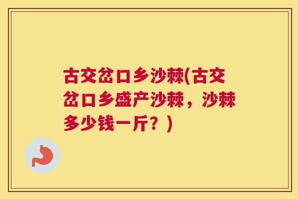 古交岔口乡沙棘(古交岔口乡盛产沙棘，沙棘多少钱一斤？)