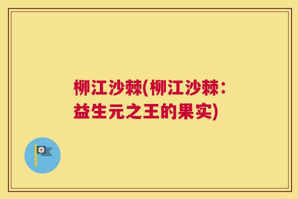 柳江沙棘(柳江沙棘：益生元之王的果实)