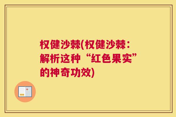 权健沙棘(权健沙棘:解析这种“红色果实”的神奇功效) 权健沙棘(权健沙棘:解析这种“红色果实”的神奇功效)