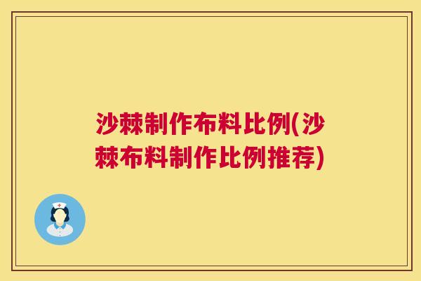 沙棘制作布料比例(沙棘布料制作比例推荐)