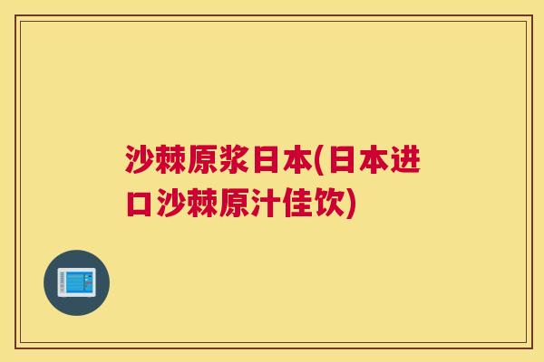 沙棘原浆日本(日本进口沙棘原汁佳饮)