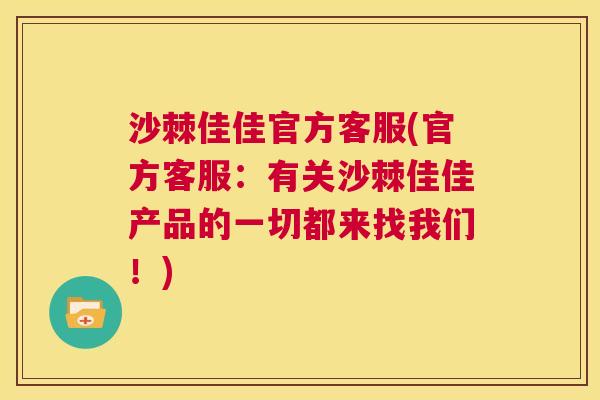 沙棘佳佳官方客服(官方客服：有关沙棘佳佳产品的一切都来找我们！)