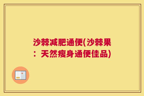 沙棘减肥通便(沙棘果：天然瘦身通便佳品)