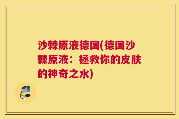 沙棘原液德国(德国沙棘原液：拯救你的皮肤的神奇之水)