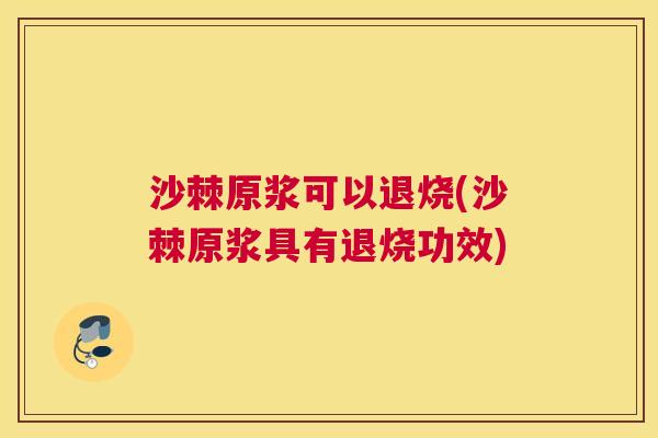 沙棘原浆可以退烧(沙棘原浆具有退烧功效)