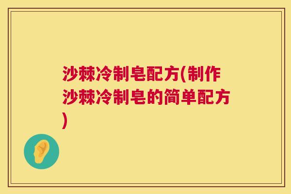 沙棘冷制皂配方(制作沙棘冷制皂的简单配方)