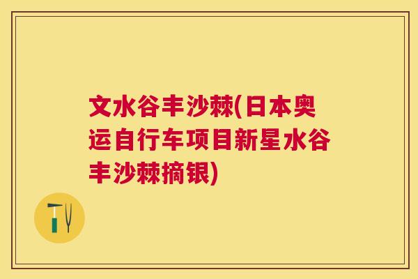 文水谷丰沙棘(日本奥运自行车项目新星水谷丰沙棘摘银)