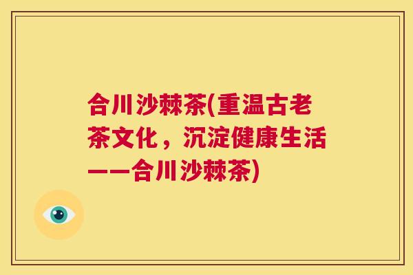 合川沙棘茶(重温古老茶文化，沉淀健康生活——合川沙棘茶)