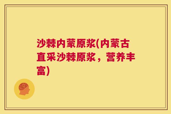 沙棘内蒙原浆(内蒙古直采沙棘原浆，营养丰富)