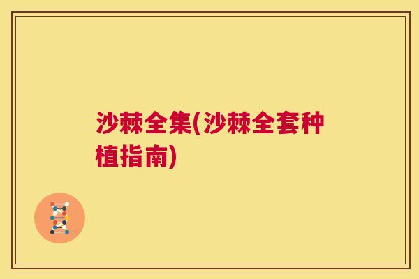 沙棘全集(沙棘全套种植指南)