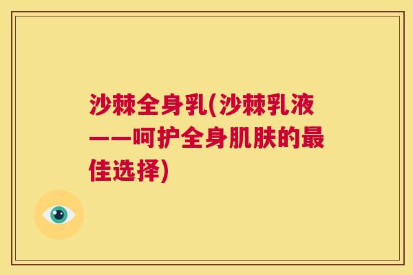 沙棘全身乳(沙棘乳液——呵护全身肌肤的最佳选择)
