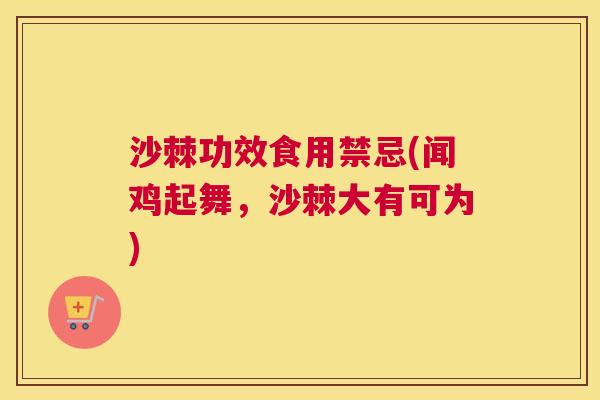 沙棘功效食用禁忌(闻鸡起舞，沙棘大有可为)