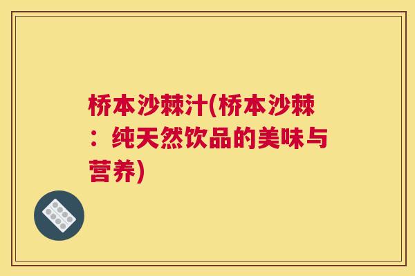 桥本沙棘汁(桥本沙棘：纯天然饮品的美味与营养)