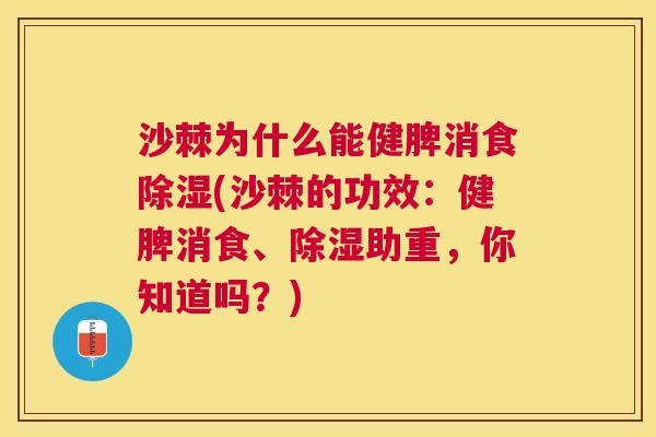 沙棘为什么能健脾消食除湿(沙棘的功效：健脾消食、除湿助重，你知道吗？)