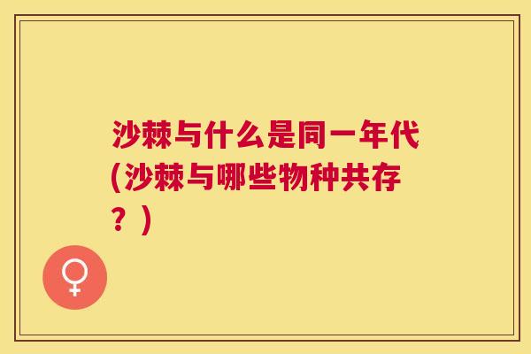 沙棘与什么是同一年代(沙棘与哪些物种共存?)