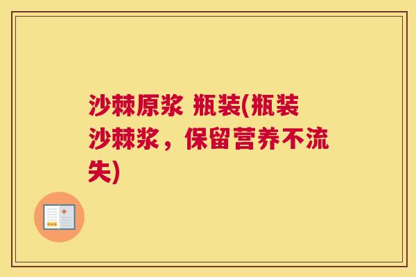 沙棘原浆 瓶装(瓶装沙棘浆，保留营养不流失)