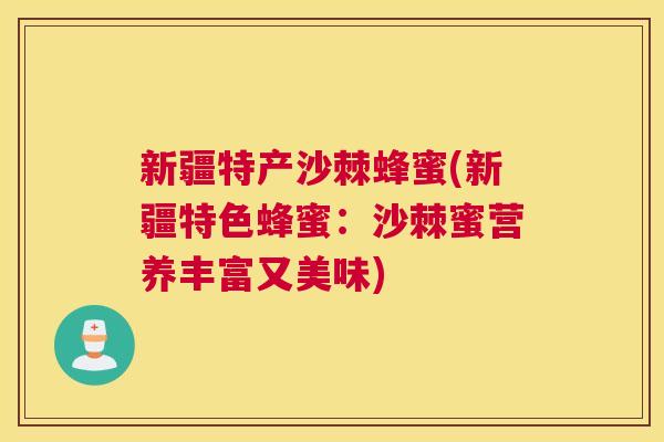 新疆特产沙棘蜂蜜(新疆特色蜂蜜：沙棘蜜营养丰富又美味)