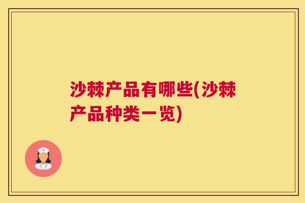 沙棘产品有哪些(沙棘产品种类一览)