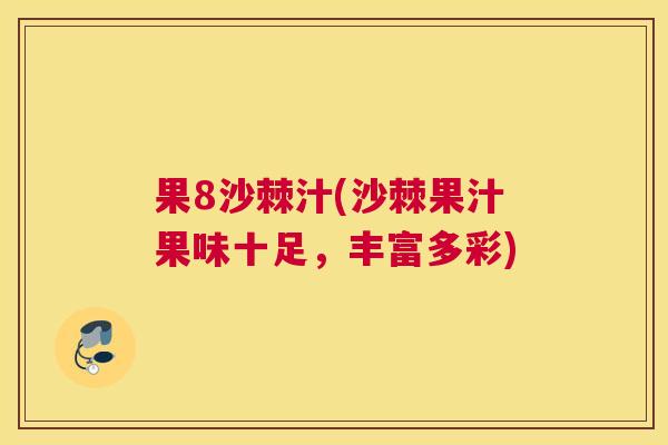 果8沙棘汁(沙棘果汁果味十足，丰富多彩)