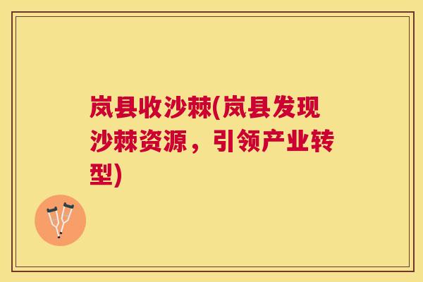 岚县收沙棘(岚县发现沙棘资源，引领产业转型)