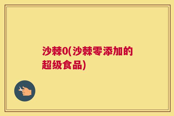 沙棘0(沙棘零添加的超级食品)