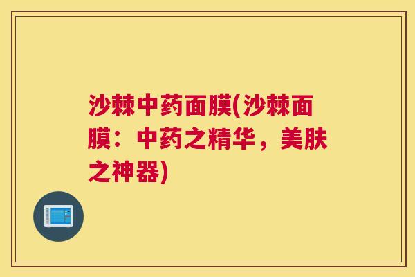 沙棘中药面膜(沙棘面膜：中药之精华，美肤之神器)