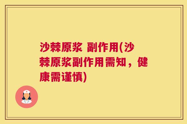 沙棘原浆 副作用(沙棘原浆副作用需知，健康需谨慎)