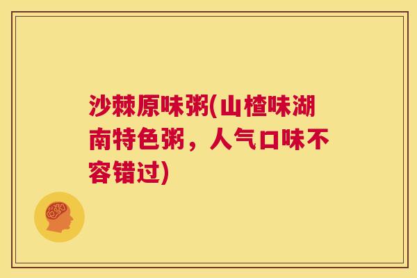 沙棘原味粥(山楂味湖南特色粥，人气口味不容错过)