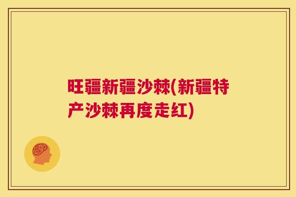 旺疆新疆沙棘(新疆特产沙棘再度走红)