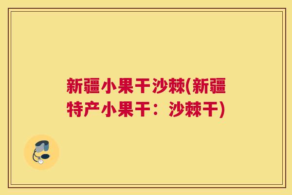 新疆小果干沙棘(新疆特产小果干：沙棘干)