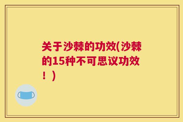 关于沙棘的功效(沙棘的15种不可思议功效！)