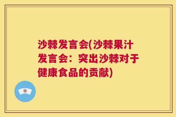 沙棘发言会(沙棘果汁发言会:突出沙棘对于健康食品的贡献)