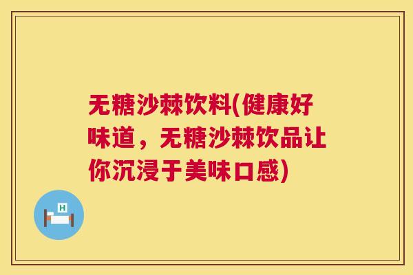 无糖沙棘饮料(健康好味道，无糖沙棘饮品让你沉浸于美味口感)